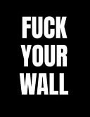 Fuck Your Wall Anti-Trump Composition Notebook: 120 College Ruled Pages For Writing