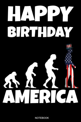 Happy Birthday America Notebook 4th of July Gift Funny Evolution Independence Day Memorial Day Present for Veterans and Patriotic People Planner Composition Book Pride America Patriot Journal Booklet USA Diary Memo I Size 6 X 9 I Ruled Paper 110 Pages