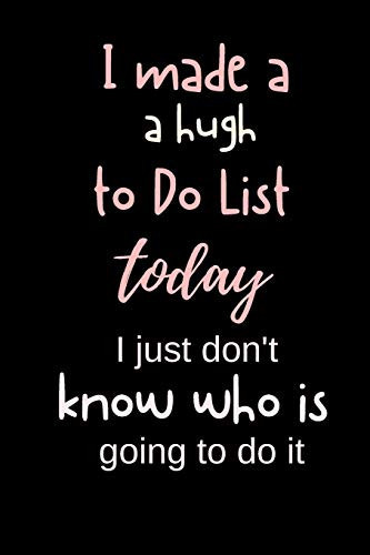 I Made a HUGH to Do List Today I Just Don't Know Who Is Going to Do It Notebook Journal Pocket Book 6x9 Inches, 80 Pages. Lined with Date Make Notes, Reminders, Birthday, Events Gift & Presents