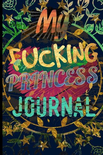 My Fucking Princess Journal 6 X 9 College Ruled Journal Matte Cover