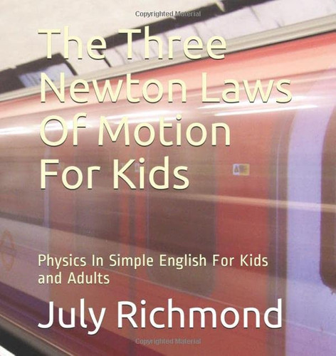 The Three Newton Laws Of Motion For Kids: Physics In Simple English For Kids and Adults (Science for Kids and Adults)