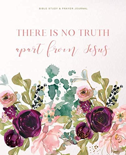 Bible Study and Prayer Journal: There Is No Truth Apart from Jesus