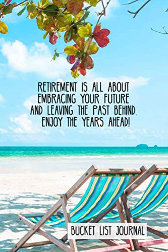 Retirement is all about embracing your future and leaving the past behind. Enjoy the years ahead!: Bucket List Journal gift for retiring co-worker.