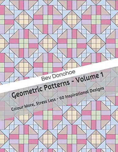 Geometric Patterns - Volume 1 Colour More, Stress Less - 60 Inspirational Designs