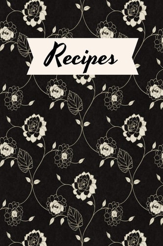 Recipes Blank Recipe Cookbook Record Your Favorite Dishes and Meals Journal