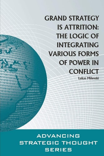 Grand Strategy Is Attrition The Logic of Integrating Various Forms of Power in Conflict