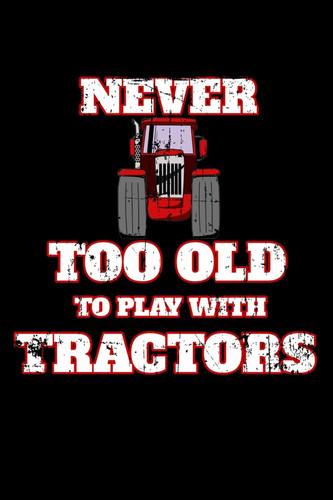 Never Too Old to Play with Tractors Perfect Notebook Journal Gift for the Tractor Lover You Know