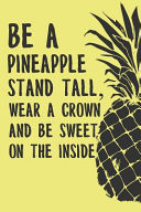 Be a Pineapple Stand Tall Wear a Crown and Be Sweet on the Inside Cute And Healthy Summer Motivational Pineapple Dot Bullet Notebook/Journal Gift Idea For Pineapple Fruit Lovers As A Christmas, Birthday And Back To School Present