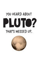 You Heard About Pluto? That's Messed Up You Heard About Pluto? That's Messed Up Notebook - Funny Astronomy Quote As Space Doodle Diary Book Gift Idea About Planet! For Science Lovers Who Love Planets From Or Not The Solar System!