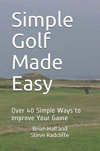 Simple Golf Made Easy: Over 40 Simple Ways to Improve Your Game