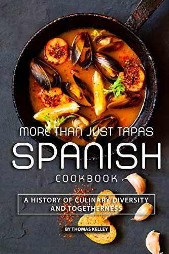More Than Just Tapas Spanish Cookbook A History of Culinary Diversity and Togetherness