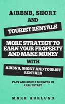 AIRBNB, SHORT and TOURIST RENTALS More Strategy to Earn Your Property and Make Money with Airbnb, Short and Tourist Rentals a Fast and Simple Business in Real Estate