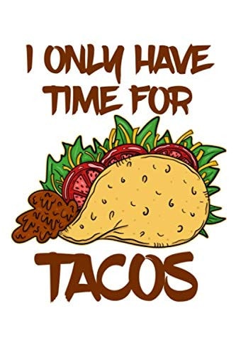 I Only Have Time for Tacos: A Blank Lined Notebook for the Busy Tex-Mex Foodie