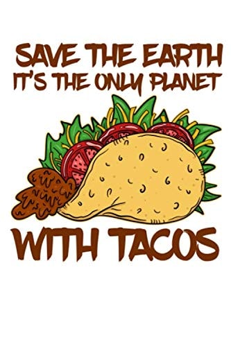 Save the Earth It's the Only Planet with Tacos: A Blank Lined Notebook for the Environmentally Friendly Tex-Mex Foodie