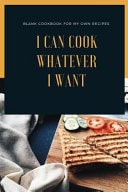 I Can Cook Whatever I Want Blank Cookbook for My Own Recipes