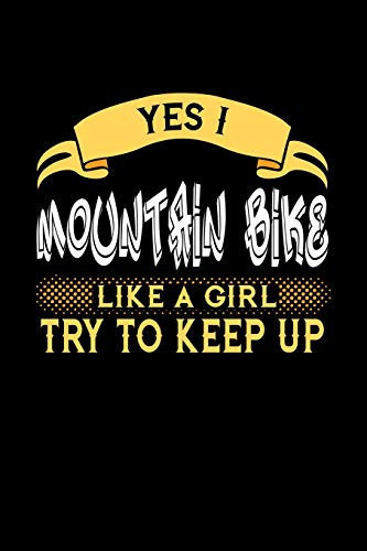 YES I MOUNTAIN BIKE LIKE A GIRL TRY TO KEEP UP: 6x9 inches college ruled notebook, 120 Pages, Composition Book and Journal, perfect gift idea for ... or girlfriend who loves to Mountain Bike