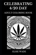 Celebrating 4/20 Day Adult Coloring Book Being High and Chill Color, Cannabis and Weed Celebration, Take It Easy and Nevermind Inspired Adult Coloring Book