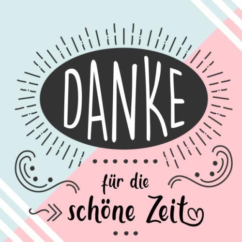 Danke für die schöne Zeit: Abschiedsgeschenk zum Selberschreiben und Gestalten, Geschenk als Dankeschön für Erzieher, Lehrer, Betreuer, Freunde, Familie