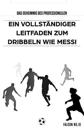 Das Geheimnis des Professionellen Dribbelns Ein Vollständiger Leitfaden Zum Dribbeln Wie Messi