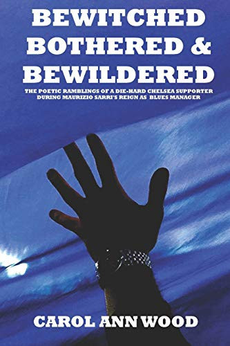 Bewitched, Bothered and Bewildered The Poetic Ramblings of a Die-Hard Chelsea Supporter During Maurizio Sarri's Reign As Blues Manager