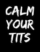 Calm Your Tits Journal Notebook Organizer 120 Blank Lined Pages for Writing: Funny Adult Gift for Men Women