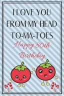 I Love You from My Head To-Ma-Toes Happy 80th Birthday Cute 80th Birthday Card Quote Journal / Notebook / Diary / Greetings / Appreciation Gift (6 X 9 - 110 Blank Lined Pages)