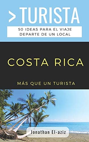 Más Que Un Turista- Costa Rica 50 ideas para el viaje departe de un local