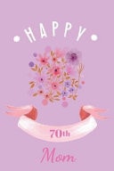 Happy 70th Mom Notebook Journal Diary. for Your Mother on Her Special Birthday