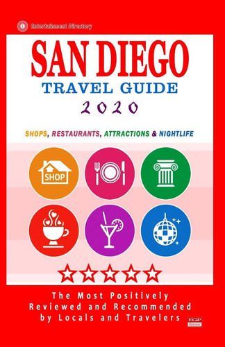 San Diego Travel Guide 2020 Shops, Arts, Entertainment and Good Places to Drink and Eat in San Diego, California (Travel Guide 2020)