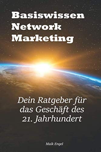 Basiswissen Network Marketing Dein Ratgeber Für das Geschäft des 21. Jahrhunderts