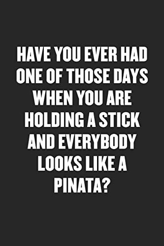 One of Those Days When You Are Holding a Stick and Everybody Looks Like a Pinata Black Blank Lined Sarcastic Journal - Funny Gift Notebook
