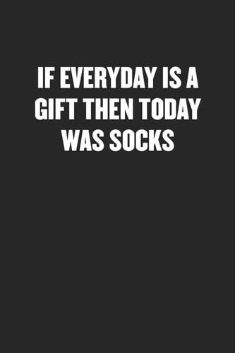 If Everyday Is a Gift Then Today Was Socks Black Blank Lined Sarcastic Journal - Funny Gift Notebook
