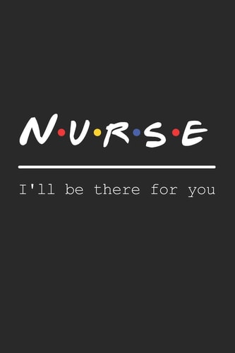 Nurse. I'll Be There for You Beautiful Journal with Inspirational Quote and Beautiful Interior Design 6 X 9 120 Pages