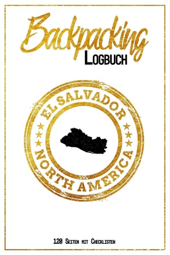Backpacking Logbuch el Salvador North America 120 Seiten Mit Checklisten 6x9 Reise Journal I Tagebuch Mit to Do und Bucketlist Zum Ausfüllen I Perfektes Geschenk Für Den el Salvador Trip Für Jeden Reisenden Mit Rucksack
