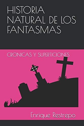 Historia Natural de Los Fantasmas Cronicas y Superticiones