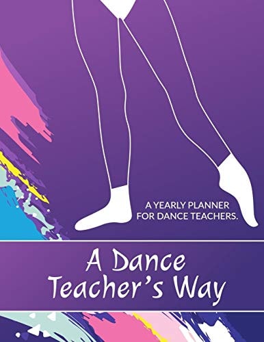 A Dance Teacher's Way A Yearly Planner for Dance Teachers