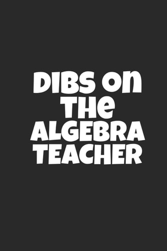 Dibs on the Algebra Teacher Lined Journal for Algebra Teachers - Teacher Log Notebook - Great for Notes, to Do List, Tracking (6 X 9 120 Pages)