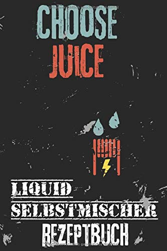 Choose Juice Liquid Selbstmischer Rezeptbuch: Handliches Notizbuch für Dampfer | Selbstmischer im Format 6x9 (ca. A5)