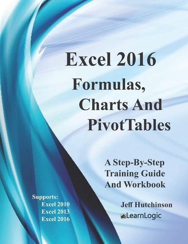 Excel 2016 Formulas, Charts and PivotTables: Supports Excel 2010, 2013 and 2016