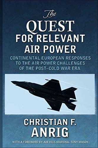 The Quest for Relevant Air Power: Continental European Responses to the Air Power Challenges of the Post-Cold War Era