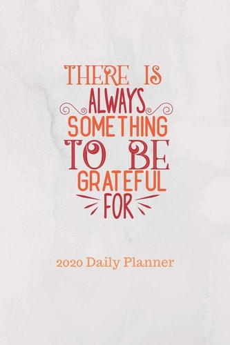 There Is Always Something to Be Grateful for 2020 Daily Planner Day by Day Agneda for Home School Or Office