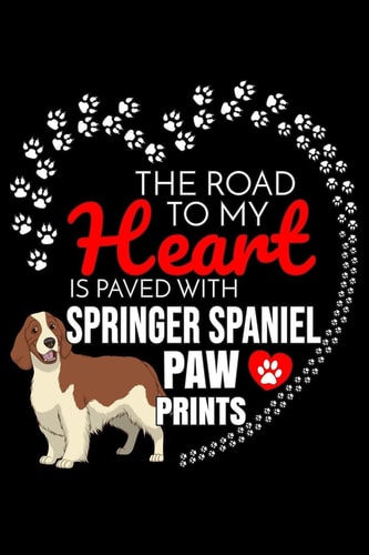 The Road to My Heart Is Paved with Springer Spaniel Paw Prints Notebook Journal