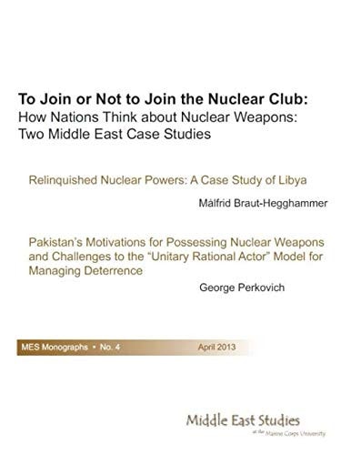 To Join Or Not to Join the Nuclear Club: How Nations Think about Nuclear Weapons: Two Middle East Case Studies
