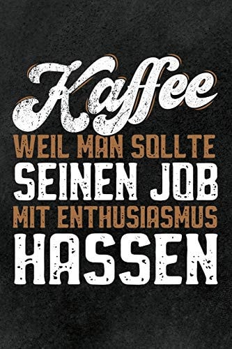 Kaffee - Weil Man Sollte Seinen Job Mit Enthusiasmus Hassen Notizbuch Mit Punkteraster Mit Lustigem Kaffee-Spruch, Gegen Langweilige Meetings und Besprechungen, Für Notizen, Als Journal Oder Berechnungen
