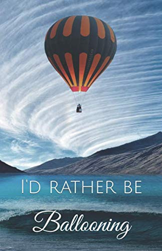 I'd Rather Be Ballooning Hot Air Balloon Journal Notebook Gift for Hot Air Balloon Lovers Enthusiasts Professionals Operators Carnet Cahier Livre Montgolfière