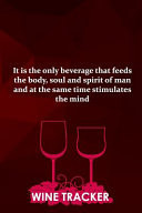 Wine Tracker It Is The Only Beverage That Feeds The Body, Soul and Spirit Of Man