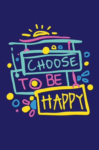 Choose to Be Happy Motivational Saying (6x9, 110 Pages, Blank Lined Notebook, Journal)