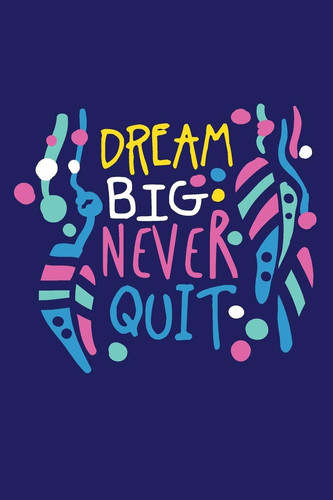 Dream Big Never Quit Motivational Saying (6x9, 110 Pages, Blank Lined Notebook, Journal)