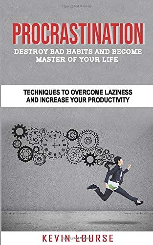 PROCRASTINATION: destroy bad habits and become a master of your life. Techniques to overcome laziness and increase your productivity
