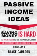 Passive Income Ideas Saving Money Is Hard, Let Us Make It Easier. Get Back Your Money Easy and Quick! a Blueprint to Get Your Side Hustle Going Strong, 5 Books In 1